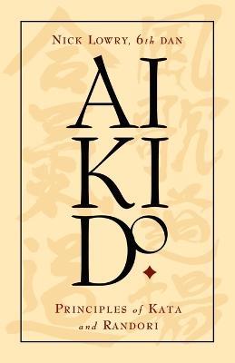 Aikido: Principles of Kata and Randori - Nick Lowry - cover