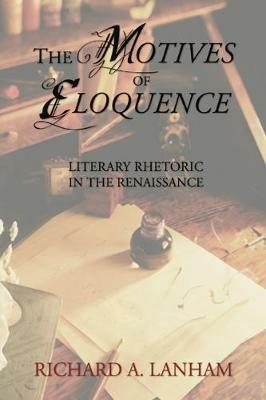 The Motives of Eloquence: Literary Rhetoric in the Renaissance - Richard A. Lanham - cover