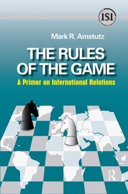 Rules of the Game: A Primer on International Relations - Mark R. Amstutz - cover
