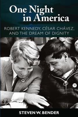 One Night in America: Robert Kennedy, Cesar Chavez, and the Dream of Dignity - Steven W. Bender - cover