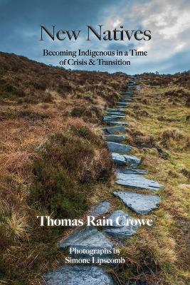 New Natives: Becoming Indigenous in a Time of Crisis & Transition - Thomas Rain Crowe - cover