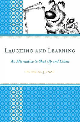 Laughing and Learning: An Alternative to Shut Up and Listen - Peter M. Jonas - cover