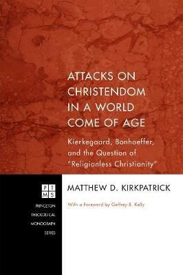 Attacks on Christendom in a World Come of Age: Kierkegaard, Bonhoeffer, and the Question of "Religionless Christianity" - Matthew D Kirkpatrick - cover
