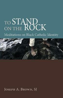 To Stand on the Rock - Joseph A Sj Brown - cover