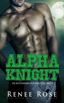 Alpha Knight: Die Autodiebin und der fiese Wolf - Renee Rose - cover