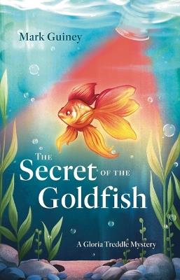 The Secret of the Goldfish: A Gloria Treddle Mystery - Mark Guiney - cover