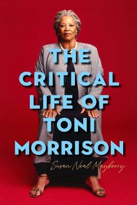 The Critical Life of Toni Morrison - Susan Neal Mayberry - cover