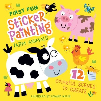 First Fun: Sticker Painting Farm Animals: 12 Colorful Scenes to Create - Edward Miller - cover