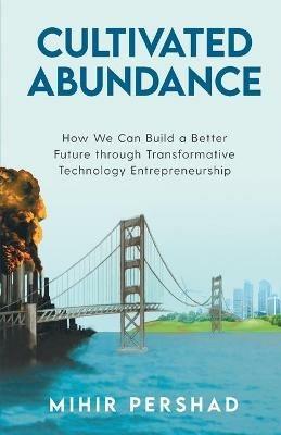 Cultivated Abundance: How We Can Build a Better Future through Transformative Technology Entrepreneurship - Mihir Pershad - cover