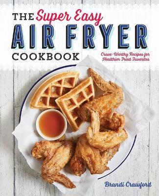 The Super Easy Air Fryer Cookbook - Brandi Crawford - cover