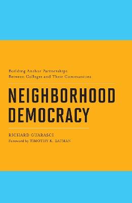 Neighborhood Democracy: Building Anchor Partnerships Between Colleges and Their Communities - Richard Guarasci - cover