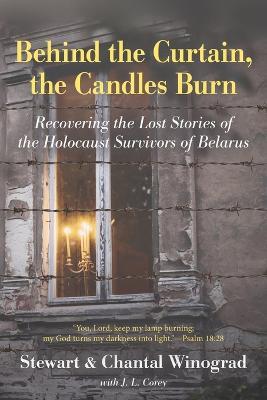Behind the Curtain, the Candles Burn: Recovering the Lost Stories of the Holocaust Survivors of Belarus - Stewart Winograd,Chantal Winograd - cover