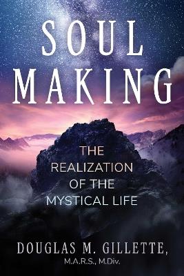 Soul Making: The Realization of the Mystical Life - Douglas M. Gillette - cover