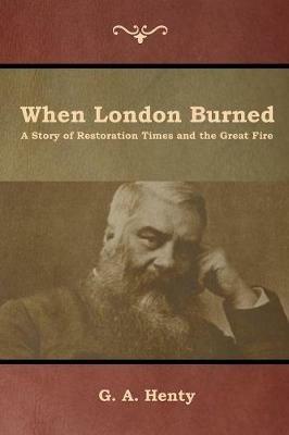 When London Burned: A Story of Restoration Times and the Great Fire - G a Henty - cover