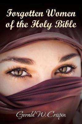 Forgotten Women of the Holy Bible - Gerald W Crispin - cover