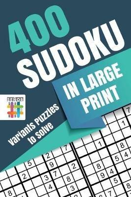 400 Sudoku in Large Print Variants Puzzles to Solve - Senor Sudoku - cover