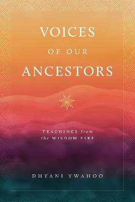 Voices of Our Ancestors: Teachings from the Wisdom Fire - Dhyani Ywahoo - cover