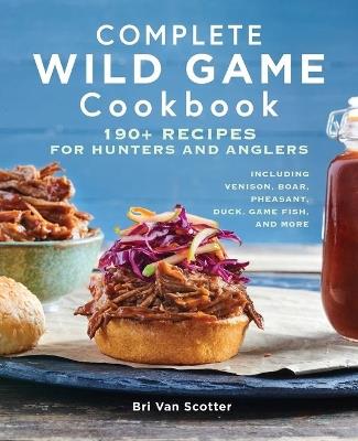 Complete Wild Game Cookbook - Bri Van Scotter - cover