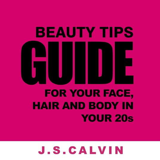 Beauty Tips Guide For Your Face, Hair And Body In Your 20s