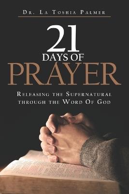 21 Days of Prayer: Releasing the Supernatural Through the Word Of God - La Toshia Palmer - cover