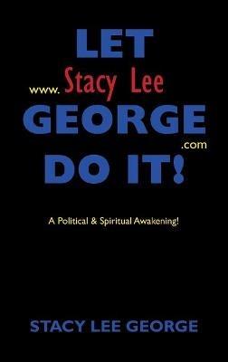 Let Stacy Lee George Do It!: A Political & Spiritual Awakening! - Stacy Lee George - cover