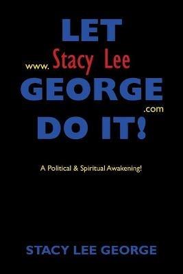 Let Stacy Lee George Do It!: A Political & Spiritual Awakening! - Stacy Lee George - cover