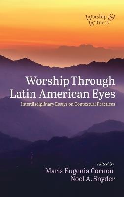 Worship Through Latin American Eyes: Interdisciplinary Essays on Contextual Practices - cover