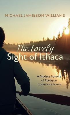 The Lovely Sight of Ithaca: A Modest Volume of Poetry in Traditional Forms - Michael Jamieson Williams - cover