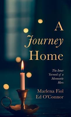 A Journey Home: The Inner Turmoil of a Mennonite Hero - Marlena Fiol,Ed O'Connor - cover