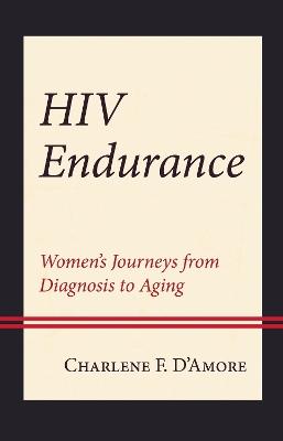 HIV Endurance: Women’s Journeys from Diagnosis to Aging - Charlene F. D'Amore - cover