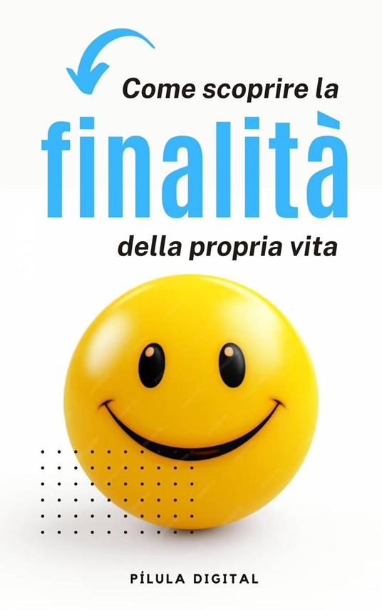 Come scoprire la finalità della propria vita - Pílula Digital - ebook