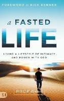 A Fasted Life: Living a Lifestyle of Intimacy and Power with God - Philip Renner - cover