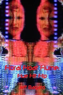Floral Float Flume: Flue Flit Flip: or Flip Operations III - Jeff Bagato - cover