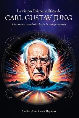 La visi?n Psicoanal?tica de Carl Gustav Jung: Un camino terap?utico hacia la transformaci?n - Sinuhe Ulises Garc?a Reynoso - cover