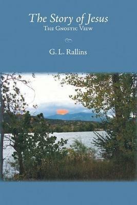 The Story of Jesus: The Gnostic View - G L Rallins - cover