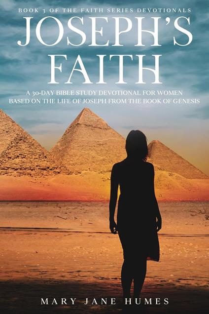 Joseph's Faith: A 30-Day Bible Study Devotional for Women Based on the Life of Joseph from the Book of Genesis