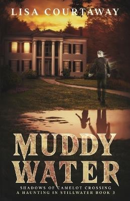 Muddy Water - Shadows of Camelot Crossing, A Haunting in Stillwater, Book 3 - Lisa Courtaway - cover
