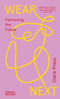 Wear Next: Fashioning the future - Clare Press - cover