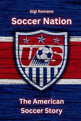 Soccer Nation: The American Soccer Story - Gigi Romano - cover