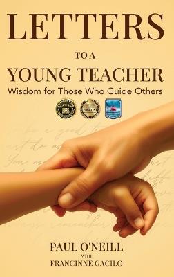 Letters to a Young Teacher: Wisdom for Those Who Guide Others - Paul O'Neill,Francinne Kaye Gacilo - cover