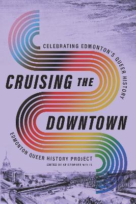 Cruising the Downtown: Celebrating Edmonton's Queer History - cover