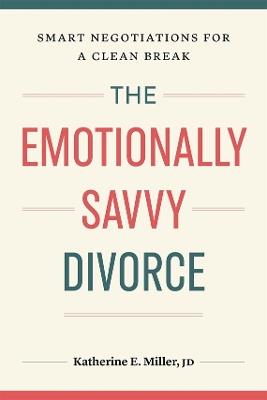 The Emotionally Savvy Divorce: Smart Negotiations for a Clean Break - Katherine E. Miller - cover