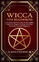 Wicca for Beginners: A Guide to Cultivating Real Wiccan Beliefs (Useful for Improving Your and Your Loved Health and Happiness) - Merle Deckert - cover