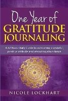 One Year of Gratitude Journaling: A 52 week daily guide to cultivating a grateful, positive attitude and attracting abundance - Nicole Lockhart - cover
