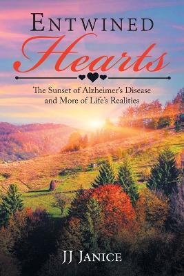 Entwined Hearts: The Sunset of Alzheimer's Disease and More of Life's Realities - Jj Janice - cover