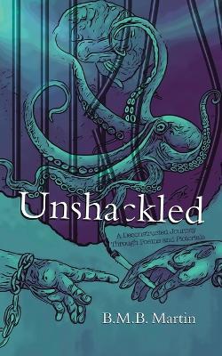 Unshackled: A Deconstructed Journey Through Poems and Pictorials - B M B Martin - cover