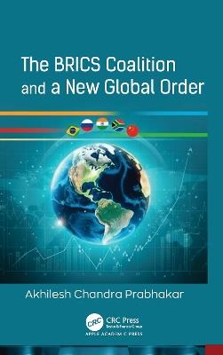 The BRICS Coalition and a New Global Order - Akhilesh Chandra Prabhakar - cover