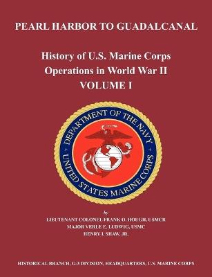History of U.S. Marine Corps Operations in World War II. Volume I: Pearl Harbor to Guadalcanal - Frank O. Hough,Verle E. Ludwig,US Marine Corps Historical Branch - cover