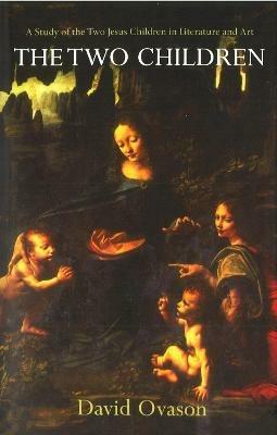 The Two Children: A Study of the Two Jesus Children in Literature and Art - David Ovason - cover