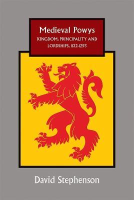 Medieval Powys: Kingdom, Principality and Lordships, 1132-1293 - David Stephenson - cover